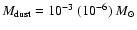 $M_{\rm dust}=10^{-3}~(10^{-6})~M_{\odot}$