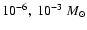$10^{-6},~10^{-3}~M_{\odot}$