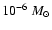 $10^{-6}~M_{\odot}$