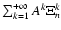 $\sum_{k=1}^{+\infty}A^{k}\Xi^{k}_n$