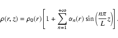 \begin{displaymath}\rho(r,z)=\rho_0(r)\left [1+\sum_{n=1}^{+\infty}\alpha_n(r)\sin\left(\frac{n\pi}{L}z\right)\right ].
\end{displaymath}