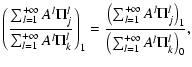 $\displaystyle \left(\frac{\sum_{l=1}^{+\infty}A^{l}\Pi^{l}_j}{\sum_{l=1}^{+\inf...
...ty}A^{l}\Pi^{l}_j\right)_1}{\left(\sum_{l=1}^{+\infty}A^{l}\Pi^{l}_k\right)_0},$
