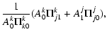 $\displaystyle \frac{1}{A^{k}_0\Pi^{k}_{k0}}(A^{k}_0\Pi^{k}_{j1}+A^{j}_1\Pi^{j}_{j0}),$