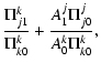 $\displaystyle \frac{\Pi^{k}_{j1}}{\Pi^{k}_{k0}}+\frac{A^{j}_1\Pi^{j}_{j0}}{A^{k}_0\Pi^{k}_{k0}},$