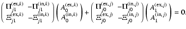 $\displaystyle \left(
\begin{array}{cc}
\Pi^{({\rm ex},k)}_{j1} & -\Pi^{({\rm in...
...egin{array}{c} A^{({\rm ex},j)}_1 \\  A^{({\rm in},j)}_1 \end{array}\right)
=0.$