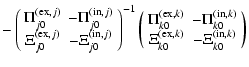 $\displaystyle -\left(
\begin{array}{cc}
\Pi^{({\rm ex},j)}_{j0} & -\Pi^{({\rm i...
...}_{k0}\\
\Xi^{({\rm ex},k)}_{k0} & -\Xi^{({\rm in},k)}_{k0}
\end{array}\right)$