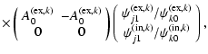 $\displaystyle \times \left(
\begin{array}{cc}
A^{({\rm ex},k)}_0 & -A^{({\rm ex...
..._{k0} \\  \psi^{({\rm in},k)}_{j1}/\psi^{({\rm in},k)}_{k0} \end{array}\right),$