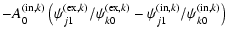 $\displaystyle -A^{({\rm in},k)}_0\left(\psi^{({\rm ex},k)}_{j1}/\psi^{({\rm ex},k)}_{k0}-\psi^{({\rm in},k)}_{j1}/\psi^{({\rm in},k)}_{k0}\right)$