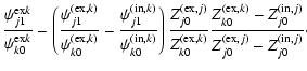 $\displaystyle \frac{\psi^{{\rm ex}k}_{j1}}{\psi^{{\rm ex}k}_{k0}}
-\left(\frac{...
...}_{k0}-Z^{({\rm in},j)}_{j0}}{Z^{({\rm ex},j)}_{j0}-Z^{({\rm in},j)}_{j0}}\cdot$