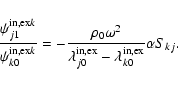 \begin{displaymath}\frac{\psi^{{\rm in,ex}k}_{j1}}{\psi^{{\rm in,ex}k}_{k0}}=-\f...
...a_{j0}^{{\rm in,ex}}-\lambda_{k0}^{{\rm in,ex}}}\alpha S_{kj}.
\end{displaymath}