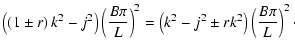 $\displaystyle \left(\left(1\pm r\right)k^2-j^2\right)\left(\frac{B\pi}{L}\right)^2=\left(k^2-j^2\pm rk^2\right)\left(\frac{B\pi}{L}\right)^2\cdot$