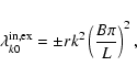 \begin{displaymath}\lambda_{k0}^{{\rm in,ex}}=\pm rk^2\left(\frac{B\pi}{L}\right)^2,
\end{displaymath}