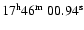 $17^{\rm {h}}46^{\rm {m}}~00.94^{\rm {s}}$