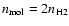 $n_{{\rm mol}}=2 n_{{\rm H}2}$