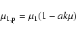 \begin{displaymath}%
\mu_{1,{{\rm p}}} = \mu_1 (1 -ak\mu)
\end{displaymath}
