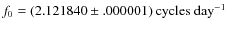 $f_0=(2.121840\pm .000001)~\mbox{cycles~day$^{-1}$ }$