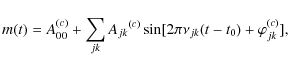 \begin{displaymath}%
m(t)=A_{00}^{(c)}+\sum_{jk}{A_{jk}}^{(c)}\sin[2\pi\nu_{jk}(t-t_0)
+\varphi_{jk}^{(c)}],
\end{displaymath}