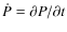 ${\dot P}=\partial P/\partial t$
