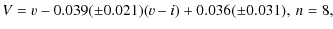 $\displaystyle V=v-0.039(\pm0.021)(v-i)+0.036(\pm0.031), ~ n = 8,$