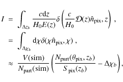 \begin{eqnarray*}I & = & \int_{\Delta z_{b}}\frac{c{\rm d}z}{H_{0}E(z)}\delta\le...
...eta_{\rm pix},z_{b})}{S_{\rm pix}(z_{b})}-\Delta\chi_{b}\right),
\end{eqnarray*}
