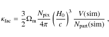 \begin{displaymath}\kappa_{\rm fac}=\frac{3}{2}\Omega_{\rm m}\frac{N_{\rm pix}}{...
...}}{c}\right)^{3}\frac{V({\rm sim})}{N_{\rm part}({\rm sim})}~,
\end{displaymath}