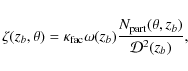 \begin{displaymath}\zeta(z_{b},\theta)=\kappa_{\rm fac}\omega(z_{b})\frac{N_{\rm part}(\theta,z_{b})}{\mathcal{D}^{2}(z_{b})},
\end{displaymath}