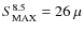 $S^{8.5}_{\rm MAX} = 26~\mu$