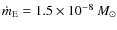 $\dot{m}_{\rm E}=1.5 \times 10^{-8}~M_{\odot}$