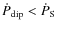 $\dot{P}_{\rm dip} < \dot{P}_{\rm S}$