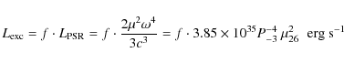 \begin{displaymath}L_{\rm exc} = f \cdot L_{\rm PSR} = f \cdot \frac{2\mu^2 \ome...
...0^{35} P^{-4}_{-3}\ \mu_{26}^2 \hspace{0.2cm} \rm erg ~ s^{-1}
\end{displaymath}