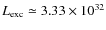 $L_{\rm exc} \simeq 3.33 \times 10^{32}$