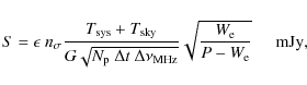 \begin{displaymath}
S=\epsilon \ n_{\sigma} \frac{T_{\rm sys}+T_{\rm sky}}{G\sq...
...}}\sqrt{\frac{W_{\rm e}}{P-W_{\rm e}}} \hspace{0.5cm} \rm mJy,
\end{displaymath}