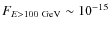$F_{E > 100~{\rm GeV}} \sim 10^{-15}$