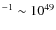 $^{-1} \sim 10^{49}$