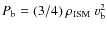 $P_{\rm b}=(3/4)~\rho_{\rm ISM}~v_{\rm b}^{2}$