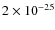$ 2 \times 10^{-25}$
