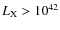 $L_{\rm X}> 10^{42}$