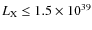 $L\rm _X \le 1.5 \times 10^{39}$