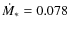 $\dot{M}_* = 0.078$