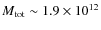 $M_{\rm tot} \sim 1.9\times 10^{12}$