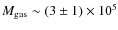 $M_{\rm gas} \sim (3 \pm 1) \times 10^5$