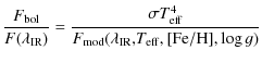 $\displaystyle \frac{F_{\rm bol}}{F(\lambda_{\rm IR})}=\frac{\sigma
T_{\rm eff}^4}{F_{\rm mod}(\lambda_{\rm IR}{\rm ,}T_{\rm eff}{\rm ,[Fe/H]}, \log g)}$