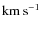 ${\rm km}\:{\rm s}^{-1}$