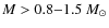 $M>0.8{-}1.5~M_\odot$