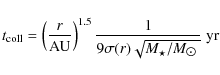 \begin{displaymath}%
t_{\rm coll}=\left(\frac{r}{\rm AU}\right)^{1.5}\frac{1}{9\sigma(r)\sqrt{M_\star/M_{\hbox{$\odot$ }}}}~{\rm yr}
\end{displaymath}
