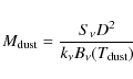 \begin{displaymath}
M_{\rm dust}=\frac{S_{\nu}D^2}{k_{\nu}B_{\nu}(T_{\rm dust})}
\end{displaymath}