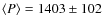 $\langle P \rangle =1403 \pm 102$