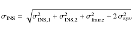 \begin{displaymath}\sigma_{\rm INS} = \sqrt{ \sigma_{\rm INS,1}^{2} + \sigma_{\r...
...S,2}^{2}
+ \sigma_{\rm frame}^{2} + 2\,\sigma_{\rm sys}^{2}} .
\end{displaymath}