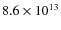 $8.6 \times 10^{13}$