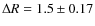 $ \Delta R = 1.5 \pm 0.17$